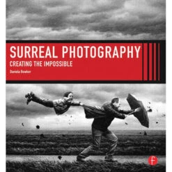 Focal Press Book: Surreal Photography: Creating The Impossible (1st Edition)(Focal Press Book Surreal Photography Creating The Impossible 1st Edition)