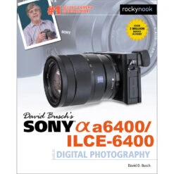 David D. Busch Sony Alpha A6400/ILCE-6400 Guide To Digital Photography(David D Busch Sony Alpha A6400 Ilce 6400 Guide To Digital Photography)