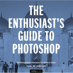 Rafael Concepcion The Enthusiast's Guide To Photoshop: 64 Photographic Principles You Need To Know(Rafael Concepcion The Enthusiasts Guide To Photoshop 64 Photographic Principles You Need To Know)