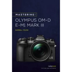 Darrell Young MASTERING THE OLYMPUS OM-D E-M1 MARK III(Darrell Young Mastering The Olympus Om D E M1 Mark Iii)