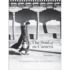David DuChemin The Soul Of The Camera: The Photographer's Place In Picture-Making(David Duchemin The Soul Of The Camera The Photographers Place In Picture Making)